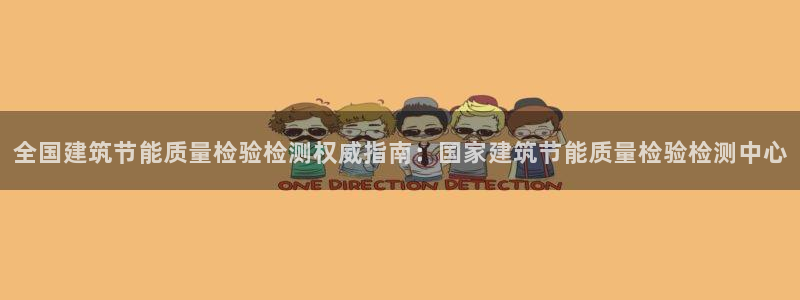 e尊国际平台：全国建筑节能质量检验检测权威指南：国家建筑节能质量检验检测中心