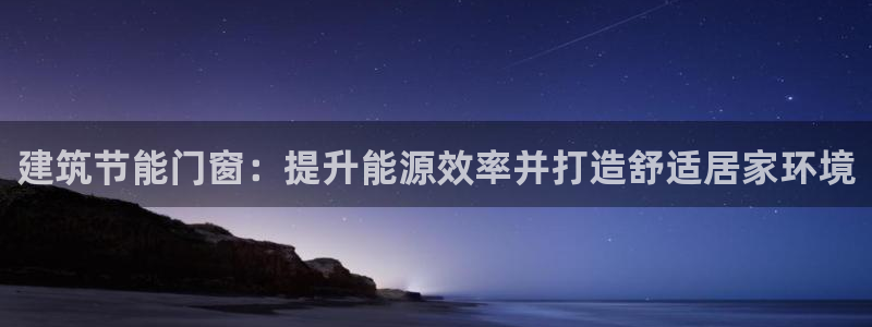 谁知道e尊国际的网址：建筑节能门窗：提升能源效率并打造舒适居家环境
