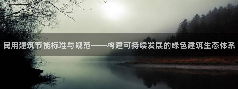 e尊国际官网·网址：民用建筑节能标准与规范——构建可持续发展的绿色建筑生态体系
