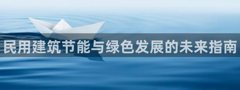 尊亿游戏国际官网：民用建筑节能与绿色发展的未来指南