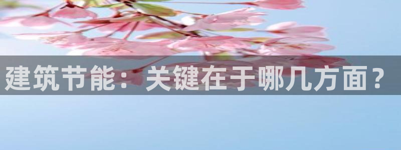 e尊国际官网app：建筑节能：关键在于哪几方面？