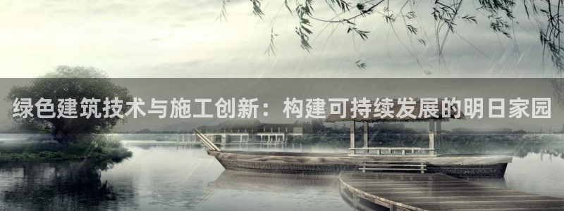 e尊国际官方网站：绿色建筑技术与施工创新：构建可持续发展的明日家园