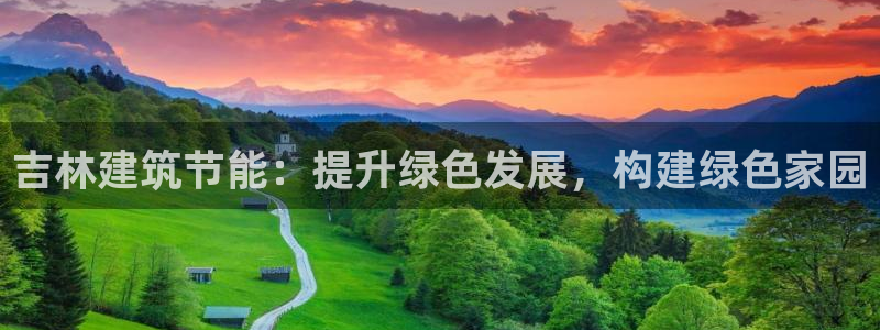 e尊国际娱乐官网地址：吉林建筑节能：提升绿色发展，构建绿色家园