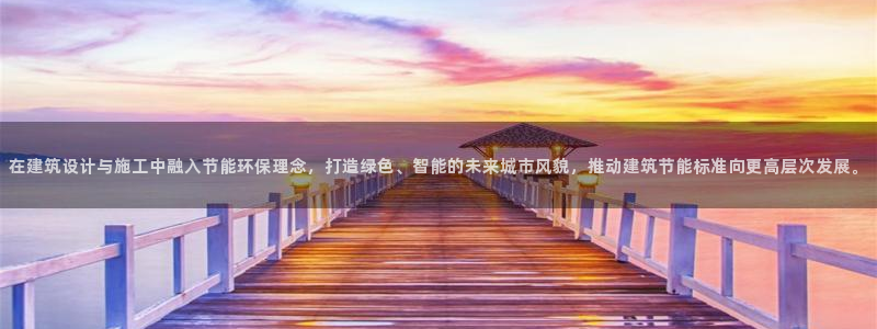 e尊国际app：在建筑设计与施工中融入节能环保理念，打造绿色、智能的未来城市风貌，推动建筑节能标准向