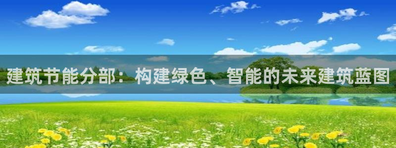 e尊国际客户端：建筑节能分部：构建绿色、智能的未来建筑蓝图