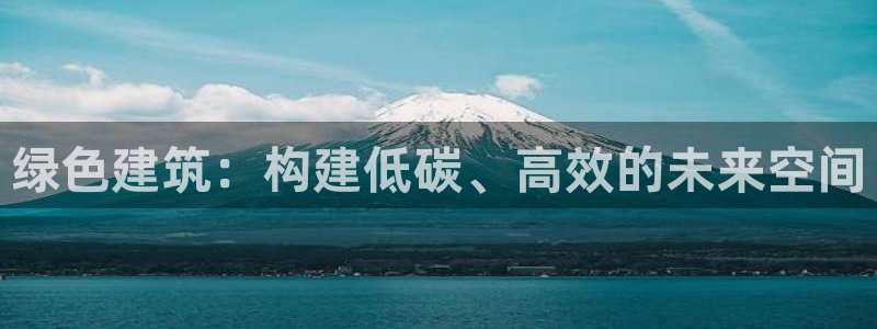e尊国际的手机登录网站：绿色建筑：构建低碳、高效的未来空间