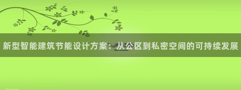 e尊国际是干什么的：新型智能建筑节能设计方案：从公区到私密空间的可持续发展
