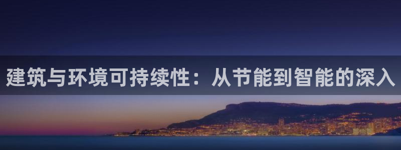e尊体育：建筑与环境可持续性：从节能到智能的深入