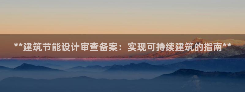 e尊体育：**建筑节能设计审查备案：实现可持续建筑的指南**