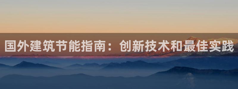 e尊电竞：国外建筑节能指南：创新技术和最佳实践