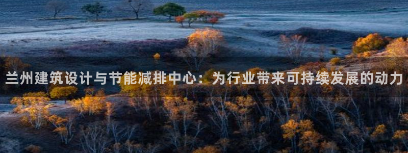 e尊国际-可可计划：兰州建筑设计与节能减排中心：为行业带来可持续发展的动力