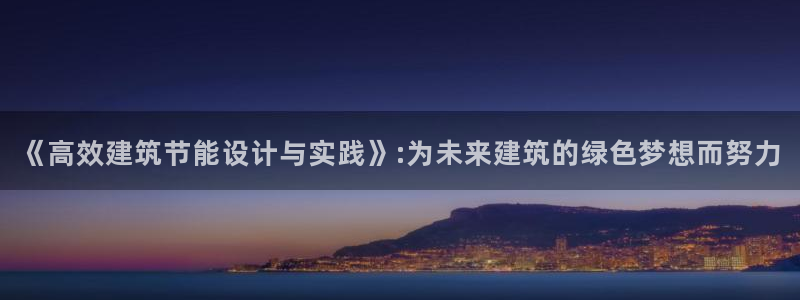 e尊国际可靠吗：《高效建筑节能设计与实践》:为未来建筑的绿色梦想而努力