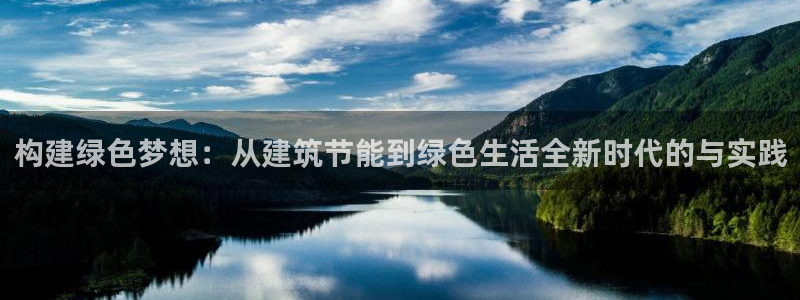 e尊国际是个黑网：构建绿色梦想：从建筑节能到绿色生活全新时代的与实践