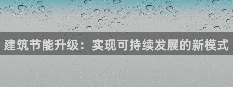 e尊国际娱乐官网下载：建筑节能升级：实现可持续发展的新模式
